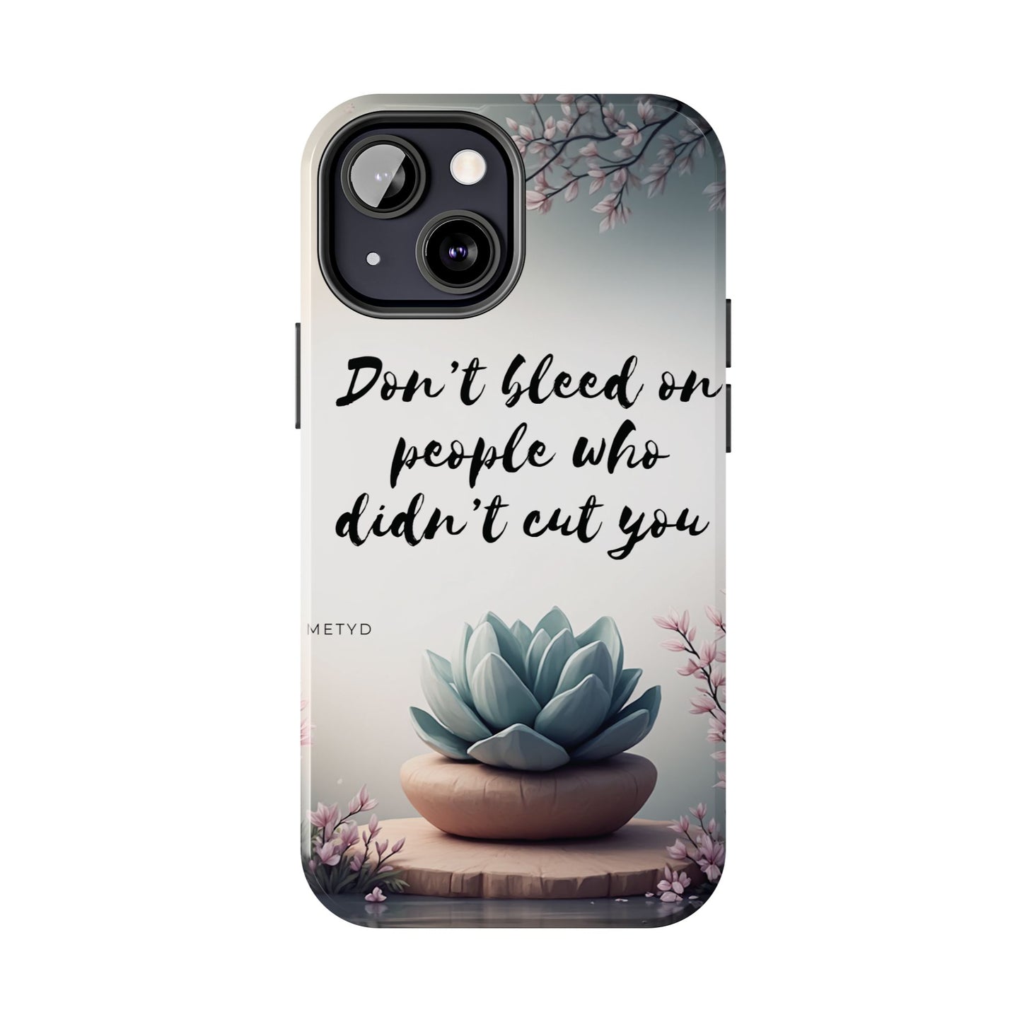 Phone Case - Don’t bleed on people who didn’t cut you METYD